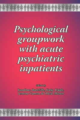 Psychological groupwork with acute psychiatric inpatients by Radcliffe, Jonathan