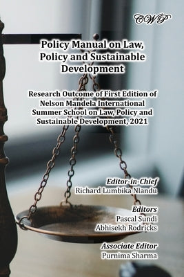 Policy Manual on Law, Policy and Sustainable Development: Research Outcome of First Edition of Nelson Mandela International Summer School on Law, Poli by Nlandu, Richard Lumbika