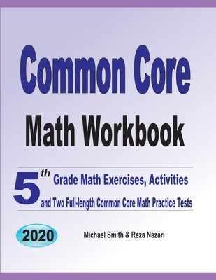 Common Core Math Workbook: 5th Grade Math Exercises, Activities, and Two Full-Length Common Core Math Practice Tests by Smith, Michael