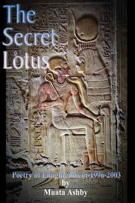 The Secret of the Blooming Lotus: Mystic Poetry of Enlightenment by Ashby, Muata