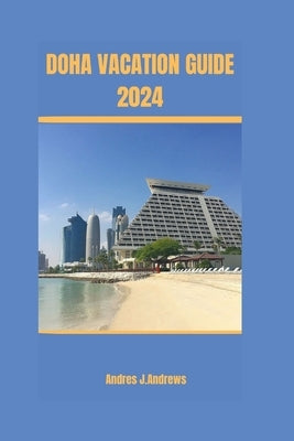 Doha Vacation Guide 2024 by J. Andrews, Andres
