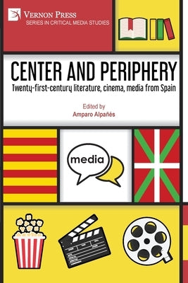 Center and periphery: Twenty-first-century literature, cinema, media from Spain by Alpa??s, Amparo