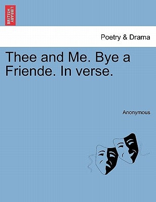 Thee and Me. Bye a Friende. in Verse. by Anonymous