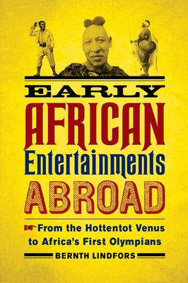 Early African Entertainments Abroad: From the Hottentot Venus to Africa's First Olympians by Lindfors, Bernth