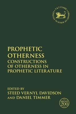 Prophetic Otherness: Constructions of Otherness in Prophetic Literature by Davidson, Steed Vernyl
