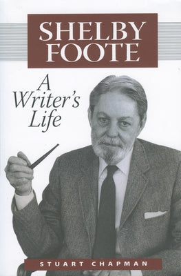 Shelby Foote: A Writer's Life by Chapman, C. Stuart