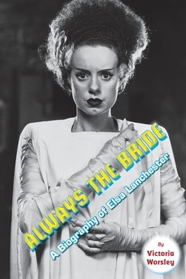Always the Bride - A Biography of Elsa Lanchester by Worsley, Victoria