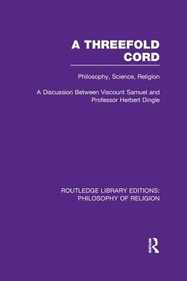 A Threefold Cord: Philosophy, Science, Religion. a Discussion Between Viscount Samuel and Professor Herbert Dingle. by Samuel