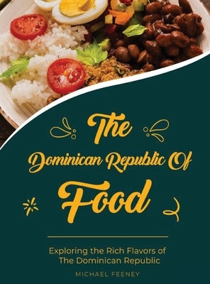 The Dominician Republic of Food: Exploring The Rich Flavors of Dominician Republic by Feeney, Michael