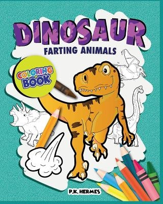 Dinosaur Farting Animals Coloring Books: Funny, Silly, Crazy; Relaxation for All Ages. by Hermes, P. K.