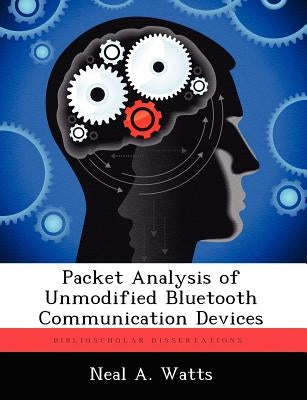 Packet Analysis of Unmodified Bluetooth Communication Devices by Watts, Neal A.