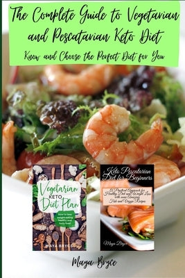 The Complete Guide to Vegetarian and Pescatarian Keto Diet: Know and Choose the Perfect Diet for You by Bryce, Maya