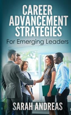 Career Advancement Strategies For Emerging Leaders: Get promoted faster in the career you love. by Albright, Rayelle