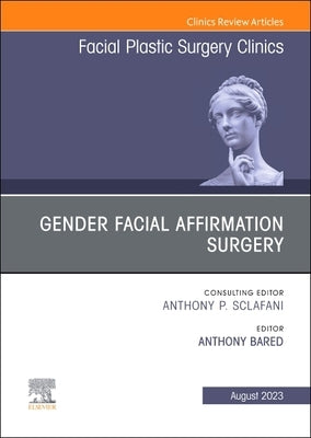 Gender Facial Affirmation Surgery, an Issue of Facial Plastic Surgery Clinics of North America: Volume 31-3 by Bared, Anthony