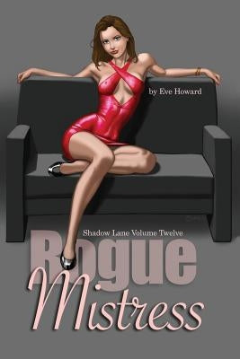 Rogue Mistress Shadow Lane Volume Twelve: A Novel of Sex, Spanking and Fetish Romance by Howard, Eve