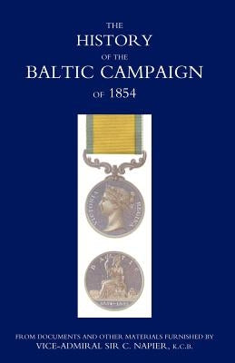 History of the Baltic Campaign of 1854, from Documents and Other Materials Furnished by Vice-Admiral Sir C. Napier by Butler G. Earp, G. Earp
