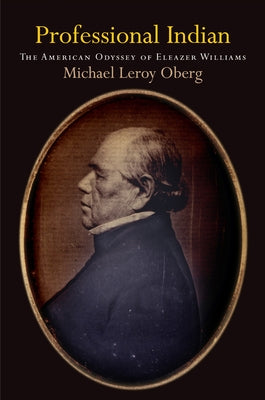 Professional Indian: The American Odyssey of Eleazer Williams by Oberg, Michael Leroy