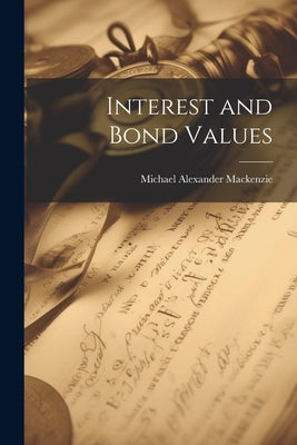 Interest and Bond Values by MacKenzie, Michael Alexander