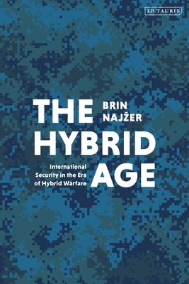 The Hybrid Age: International Security in the Era of Hybrid Warfare by Najzer, Brin