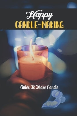 Happy Candle-Making: Guide To Make Candle by Pevy, Virgina