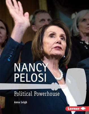 Nancy Pelosi: Political Powerhouse by Leigh, Anna