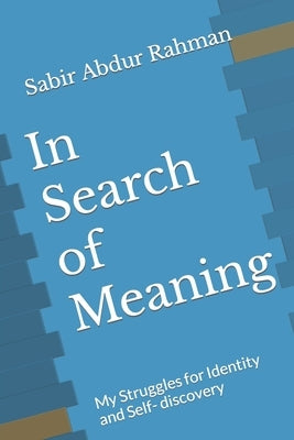 In Search of Meaning: My Struggles for Identity and Self- discovery by Choudhary, Abdur Rahim