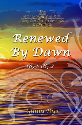 Renewed By Dawn: (# 17 in The Bregdan Chronicles Historical Fiction Romance Series) by Dye, Ginny