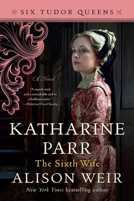 Katharine Parr, the Sixth Wife by Weir, Alison
