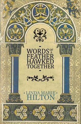 Words of a Feather Hawked Together by Hilton, Linda Marie