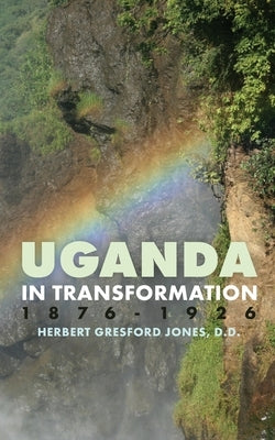 Uganda in Transformation, 1876-1926 by Gresford Jones, Herbert