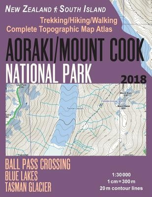 Aoraki/Mount Cook National Park Trekking/Hiking/Walking Topographic Map Atlas Ball Pass Crossing Blue Lakes Tasman Glacier New Zealand South Island 1: by Mazitto, Sergio