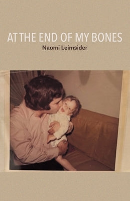 At The End of My Bones by Leimsider, Naomi