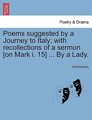 Poems Suggested by a Journey to Italy; With Recollections of a Sermon [on Mark I. 15] ... by a Lady. by Anonymous