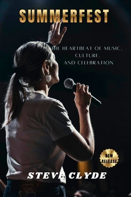 Summerfest: The Heartbeat of Music, Culture, and Celebration by Clyde, Steve
