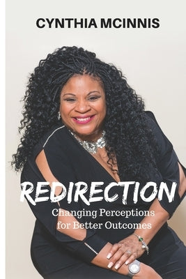Redirection: Changing Perceptions for Better Outcomes by McInnis, Cynthia
