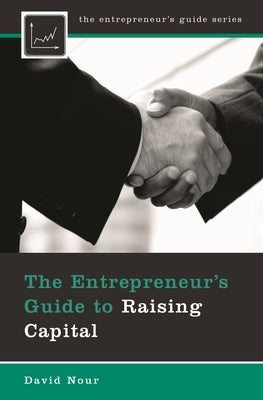 The Entrepreneur's Guide to Raising Capital by Nour, David