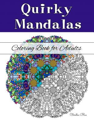 Quirky Mandalas Coloring Book for Adults: (Relaxation and Stress Relief through Creativity) by Blue, Christea