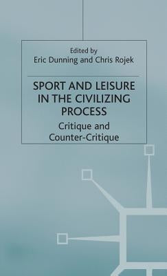 Sport and Leisure in the Civilizing Process: Critique and Counter-Critique by Dunning, Eric