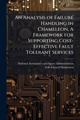 An Analysis of Failure Handling in Chameleon, A Framework for Supporting Cost-Effective Fault Tolerant Services by National Aeronautics and Space Administr