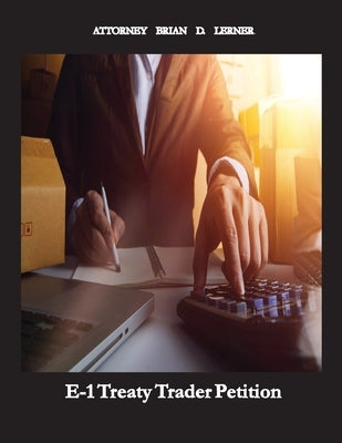 E-1 Treaty Trader Petition: Learn how to get an E-1 Petition if your company trades with the United States by Lerner, Brian