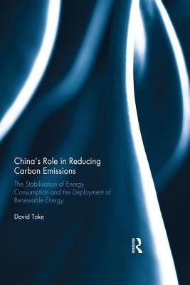 China's Role in Reducing Carbon Emissions: The Stabilisation of Energy Consumption and the Deployment of Renewable Energy by Toke, David