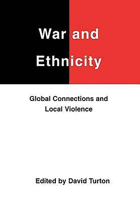 War and Ethnicity: Global Connections and Local Violence by Turton, David
