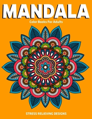 Mandala Color Books For Adults: Stress Relieving Designs: Relaxation Mandala Designs by D. Colon, Sandra