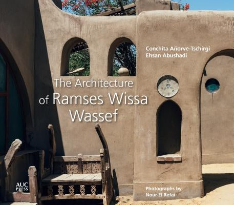 The Architecture of Ramses Wissa Wassef by Añorve-Tschirgi, Conchita
