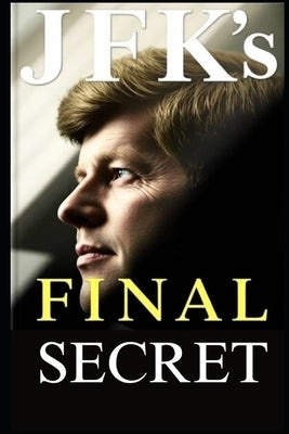 JFK's Final Secret: What the 2025 JFK Files Really Reveal by Revenwood, Jack
