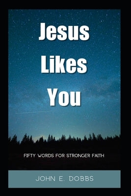 Jesus Likes You: Fifty Words For Stronger Faith by Dobbs, John E.