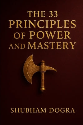 The 33 Principles of Power and Mastery by Dogra, Shubham
