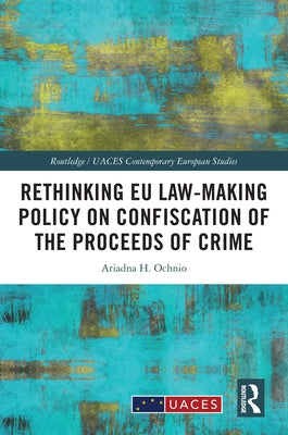 Rethinking EU Law-making Policy on Confiscation of the Proceeds of Crime by Ochnio, Ariadna H.
