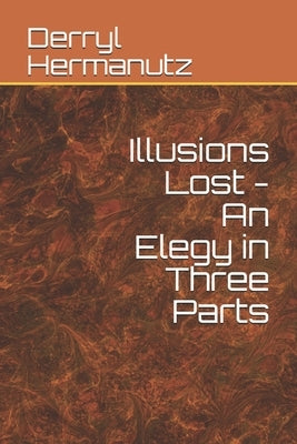 Illusions Lost - An Elegy in Three Parts by Hermanutz, Derryl