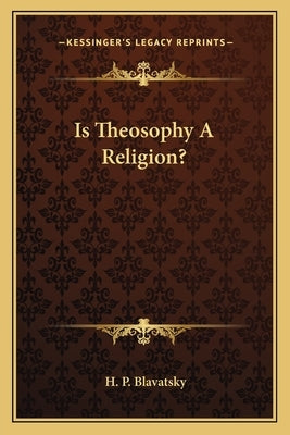 Is Theosophy A Religion? by Blavatsky, H. P.